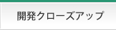 開発クローズアップ