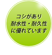 コシがあり耐水性・耐久性に優れています